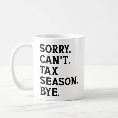 Sorry Cant Tax Season Bye Accountant Funny Saying Coffee Mug