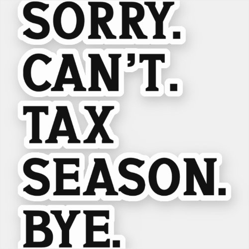 Sorry Cant Tax Season Bye Funny Accountant Sticker