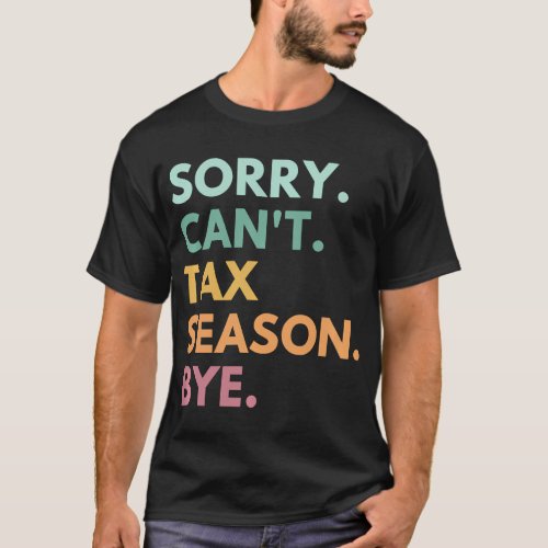 Sorry Cant Tax Season Bye Funny CPA Sweatshirt T_Shirt