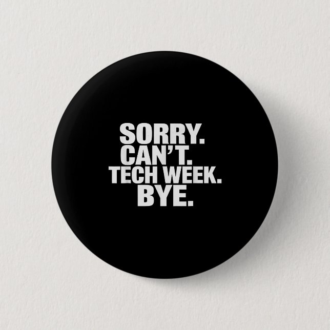 Sorry Can't Tech Week Bye  Button (Front)