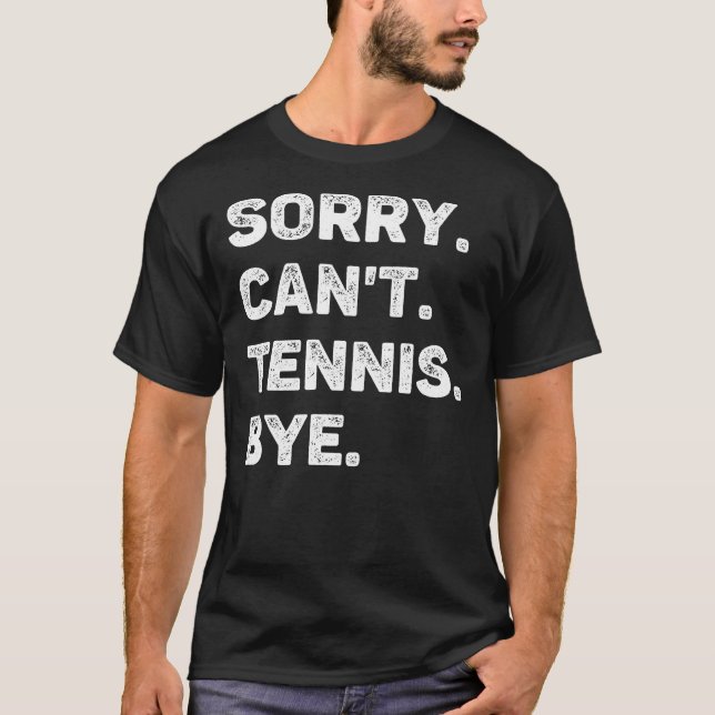 Sorry Can't Tennis Bye Funny Tennis Lover T-Shirt (Front)