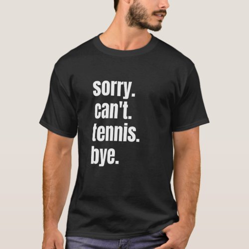 Sorry Cant Tennis Bye Funny Tennis Player_1 T_Shirt