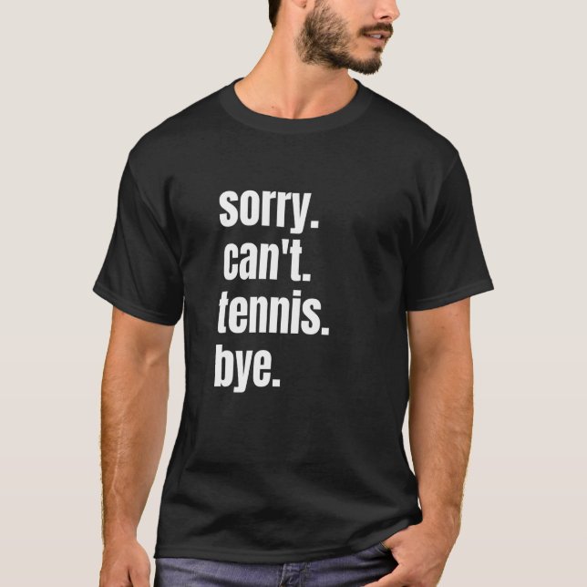Sorry Can't Tennis Bye Funny Tennis Player_1 T-Shirt (Front)