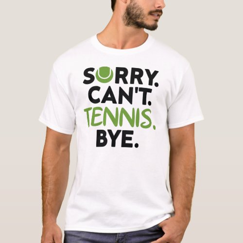 Sorry Cant Tennis Bye Funny Tennis Player T_Shirt