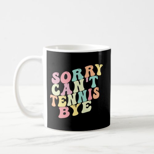Sorry CanT Tennis Bye Saying Tennis Coffee Mug