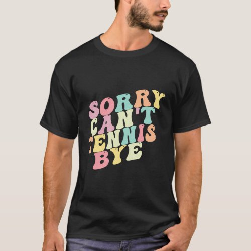 Sorry CanT Tennis Bye Saying Tennis T_Shirt