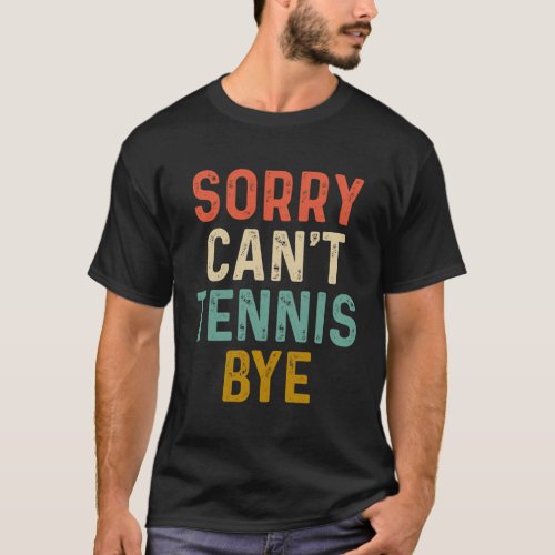 Sorry CanT Tennis Bye Sports Game Team Coach Play T_Shirt