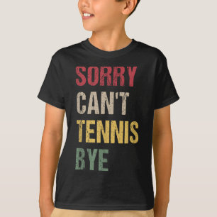 Sorry Can't Tennis Bye T-Shirt