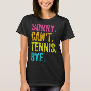 Sorry Can't Tennis Bye Teacher Student Funny Tenni T-Shirt