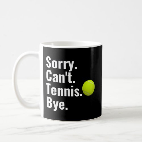Sorry CanT Tennis Bye Tennis Coffee Mug