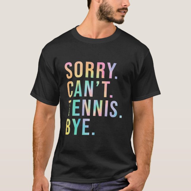 Sorry Can'T Tennis Bye Tennis Player Lawn Tennis C T-Shirt (Front)