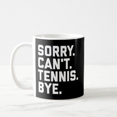 Sorry CanT Tennis Bye Tennis Player Team Captain Coffee Mug