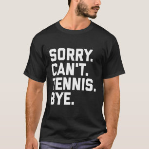 Sorry Can'T Tennis Bye Tennis Player Team Captain T-Shirt