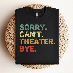 Sorry Can't Theater Bye Retro Theater Lover T-Shirt