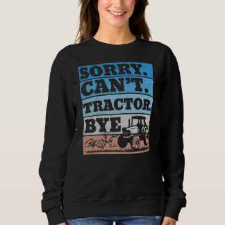 Sorry Can't Tractor Bye Farming Farmer Sweatshirt