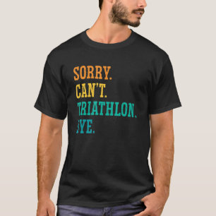 Sorry Can't Triathlon Bye Running Swimming Sport T T-Shirt