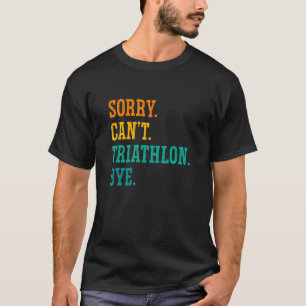 Sorry Can't Triathlon Bye Running Swimming Sport T T-Shirt