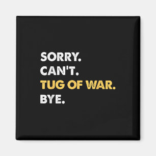 Sorry Cant Tug-of-war Bye Funny Tug-of-war Magnet