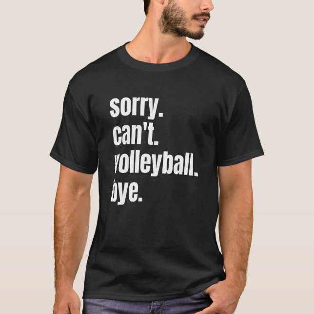 Sorry Can't Volleyball Bye Funny Volleyball Player T-Shirt (Front)