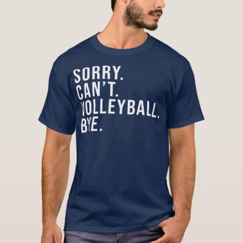 Sorry Cant Volleyball Bye Volleyball Lover Game T_Shirt