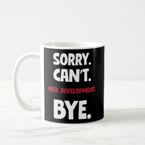 Sorry CanT Web Developt Bye Coffee Mug