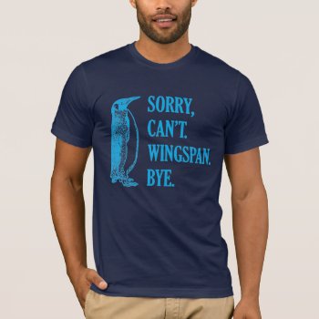 Sorry Can't Wingspan Bye Penguin (blue) T-shirt by SmokyKitten at Zazzle