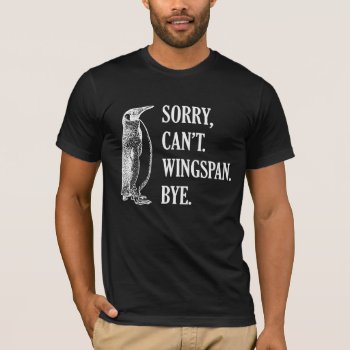 Sorry Can't Wingspan Bye Penguin (white) T-shirt by SmokyKitten at Zazzle