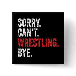 Sorry Can't Wrestling Bye Funny Wrestling Button