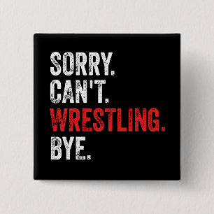 Sorry Can't Wrestling Bye Funny Wrestling Button