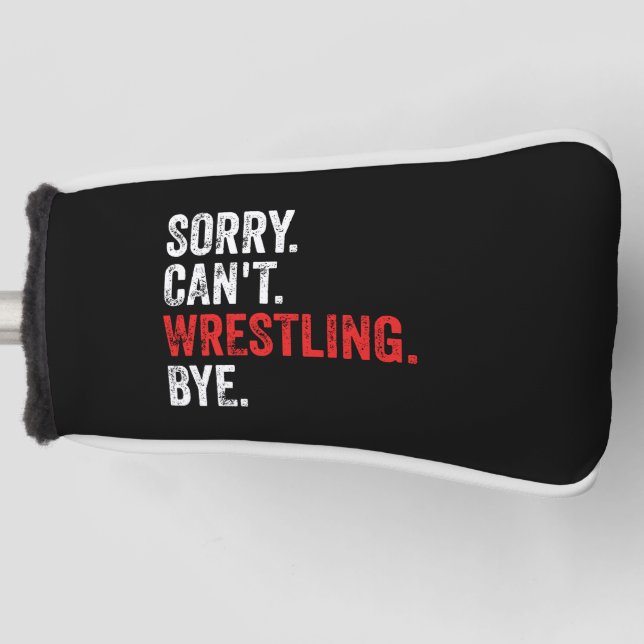 Sorry Can't Wrestling Bye Funny Wrestling Golf Head Cover (Front)