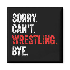 Sorry Can't Wrestling Bye Funny Wrestling Magnet