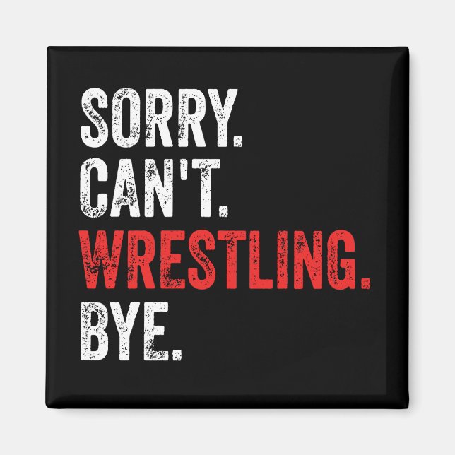 Sorry Can't Wrestling Bye Funny Wrestling Magnet (Front)