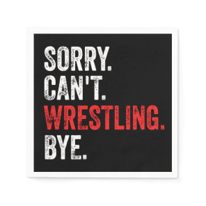 Sorry Can't Wrestling Bye Funny Wrestling Napkins
