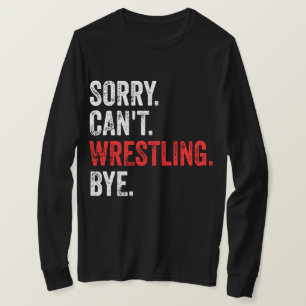 Sorry Can't Wrestling Bye Funny Wrestling T-Shirt