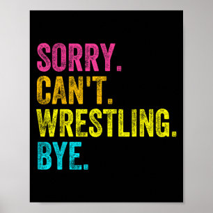 Sorry Can't Wrestling Bye Teacher Student Funny Wr Poster