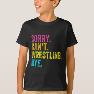Sorry Can't Wrestling Bye Teacher Student Funny Wr T-Shirt