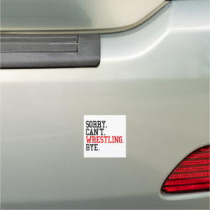 Sorry Can't Wrestling Bye Wrestler Car Magnet