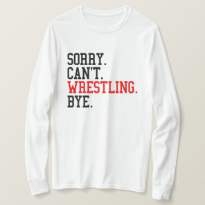 Sorry Can't Wrestling Bye Wrestler T-Shirt