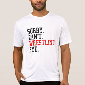 Sorry Can't Wrestling Bye Wrestler T-Shirt