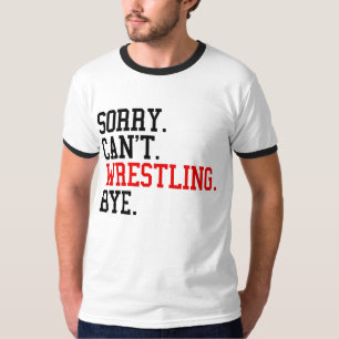 Sorry Can't Wrestling Bye Wrestler T-Shirt