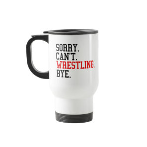 Sorry Can't Wrestling Bye Wrestler Travel Mug