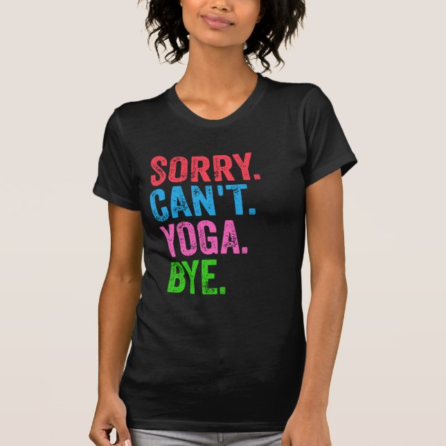 Sorry Can't Yoga Bye Funny  T-Shirt (Front)