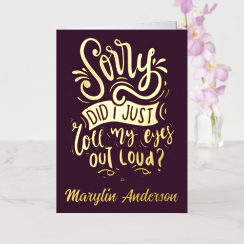 SORRY DID I JUST ROLL MY EYES OUT LOUD TYPOGRAPHY FOIL HOLIDAY CARD