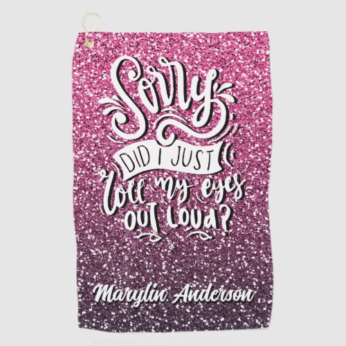 SORRY DID I JUST ROLL MY EYES OUT LOUD TYPOGRAPHY GOLF TOWEL