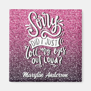 SORRY DID I JUST ROLL MY EYES OUT LOUD TYPOGRAPHY MAGNET