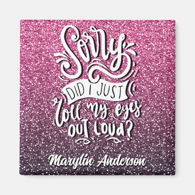 SORRY DID I JUST ROLL MY EYES OUT LOUD TYPOGRAPHY MAGNET (Front)