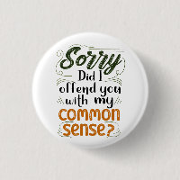 Sorry Did I Offend You With My Common Sense?
