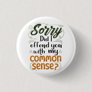 Sorry Did I Offend You With My Common Sense? Button