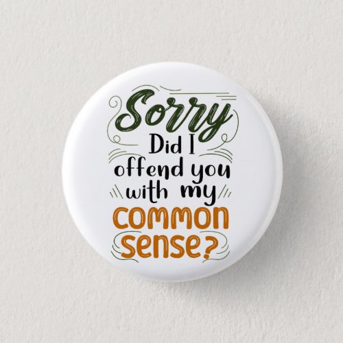 Sorry Did I Offend You With My Common Sense Button