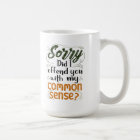 Sorry Did I Offend You With My Common Sense?